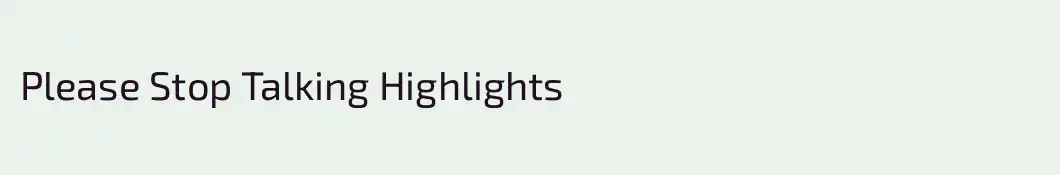 Please Stop Talking Highlights